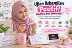 Ujian Kehamilan Positif: Apa Perlu Buat Seterusnya?